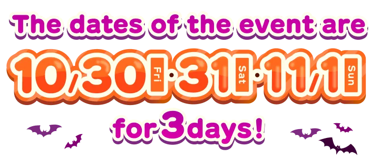 The date of the event is 10/30(Fri)・10/31(Sat)・11/1(Sun) for 3days！